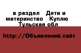  в раздел : Дети и материнство » Куплю . Тульская обл.